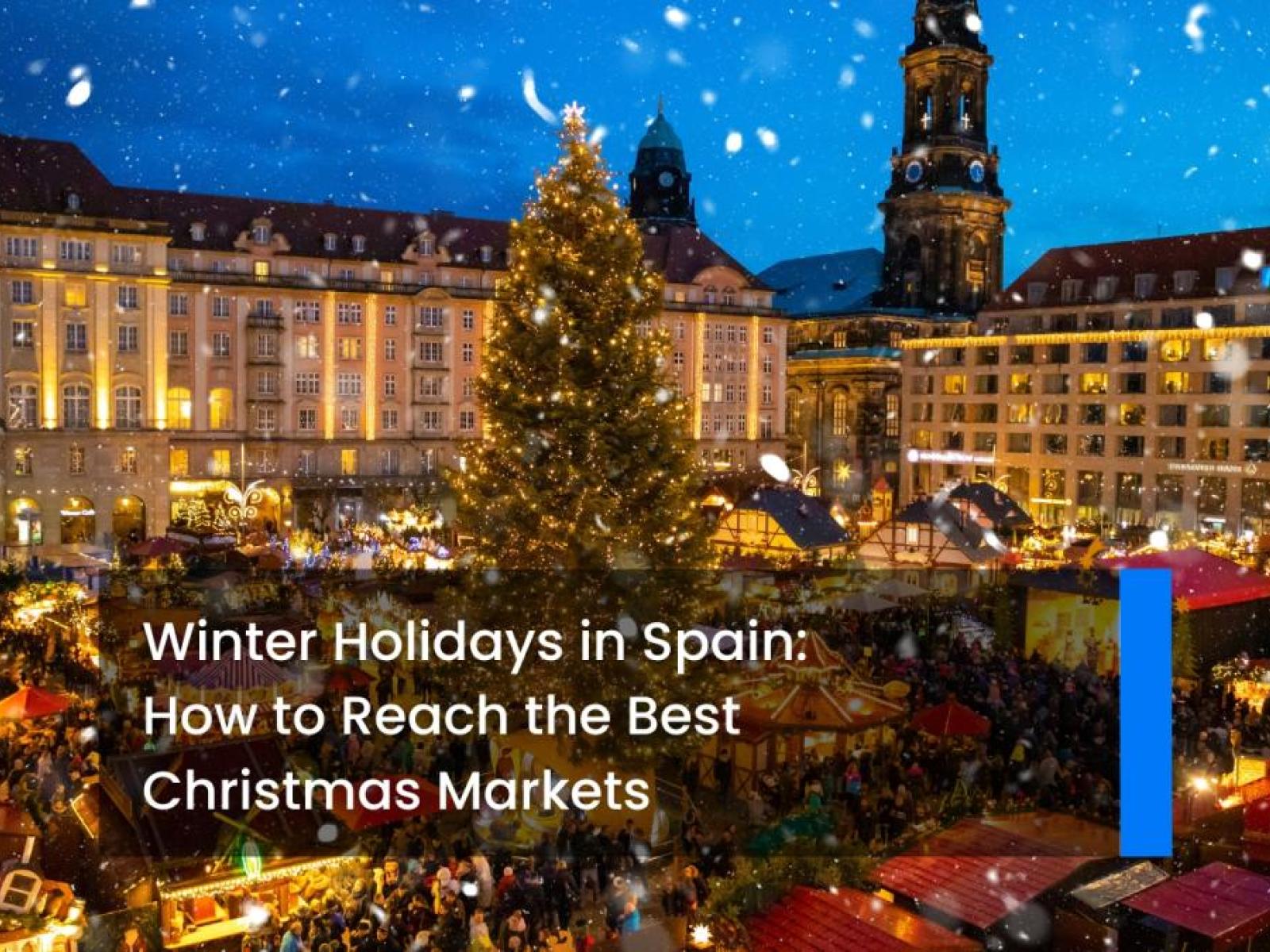 Winter Holidays in Spain: How to Reach the Best Christmas Markets